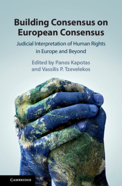 Building Consensus on European Consensus : Judicial Interpretation of Human Rights in Europe and Beyond, Hardback Book