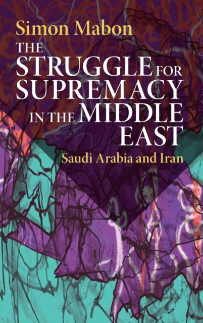The Struggle for Supremacy in the Middle East : Saudi Arabia and Iran, Hardback Book