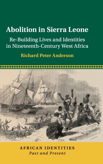 Abolition in Sierra Leone : Re-Building Lives and Identities in Nineteenth-Century West Africa, Hardback Book