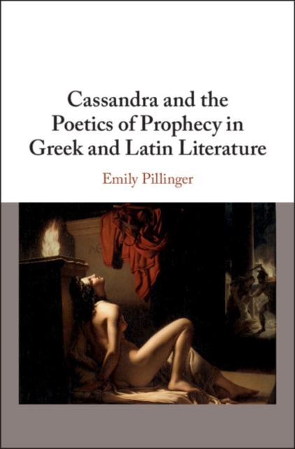 Cassandra and the Poetics of Prophecy in Greek and Latin Literature, Hardback Book