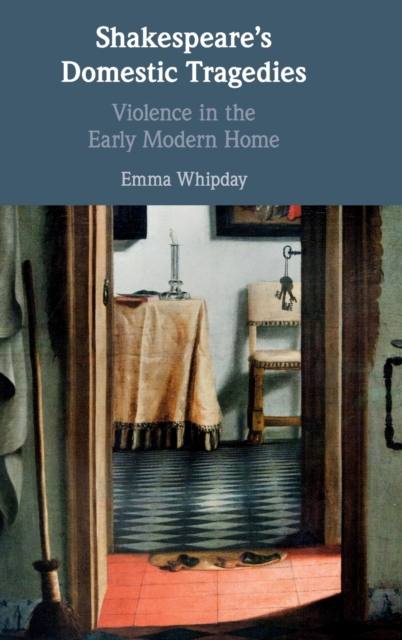 Shakespeare's Domestic Tragedies : Violence in the Early Modern Home, Hardback Book