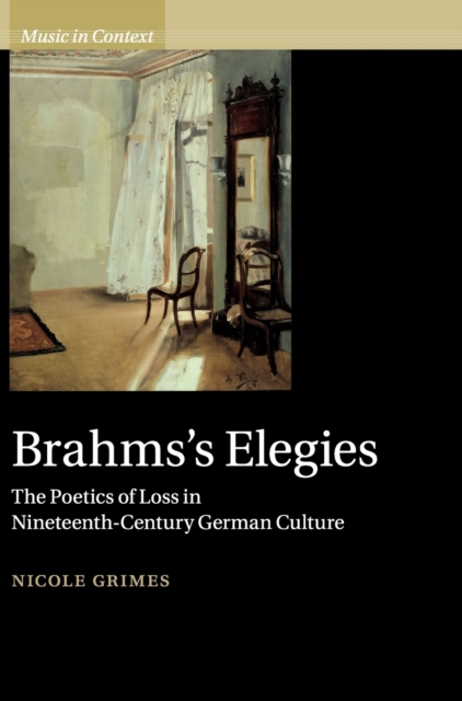 Brahms's Elegies : The Poetics of Loss in Nineteenth-Century German Culture, Hardback Book