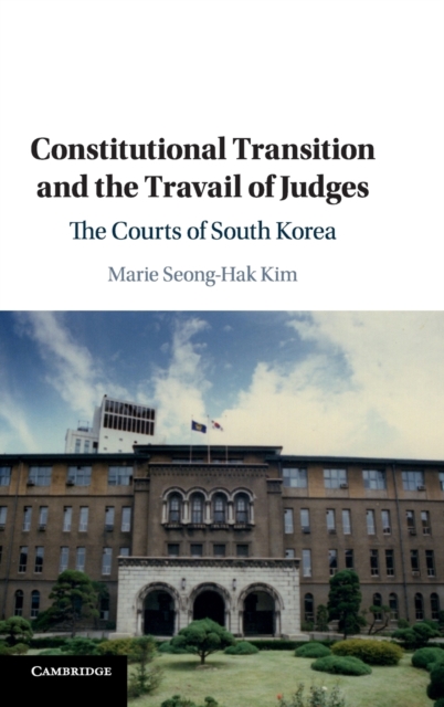 Constitutional Transition and the Travail of Judges : The Courts of South Korea, Hardback Book
