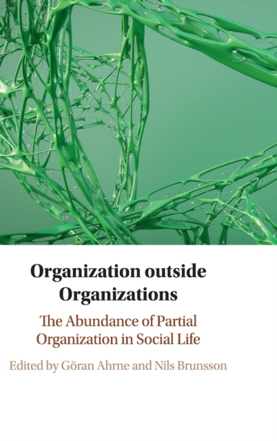 Organization outside Organizations : The Abundance of Partial Organization in Social Life, Hardback Book