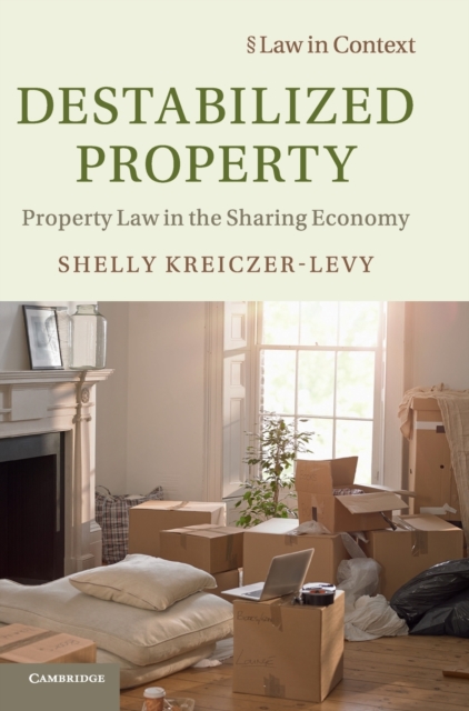 Destabilized Property : Property Law in the Sharing Economy, Hardback Book