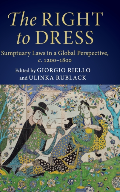 The Right to Dress : Sumptuary Laws in a Global Perspective, c.1200-1800, Hardback Book