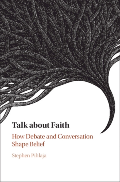 Talk about Faith : How Debate and Conversation Shape Belief, Hardback Book