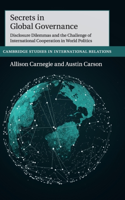 Secrets in Global Governance : Disclosure Dilemmas and the Challenge of International Cooperation, Hardback Book