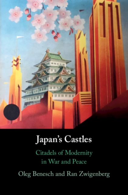 Japan's Castles : Citadels of Modernity in War and Peace, Hardback Book