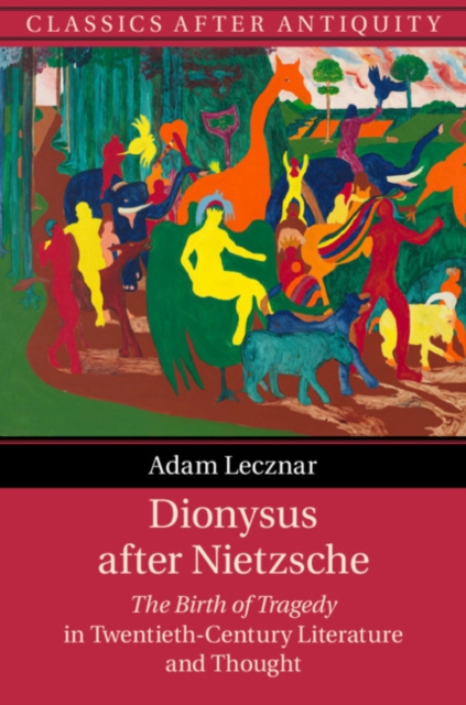 Dionysus after Nietzsche : The Birth of Tragedy in Twentieth-Century Literature and Thought, Hardback Book