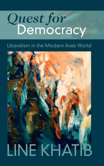 Quest for Democracy : Liberalism in the Modern Arab World, Hardback Book