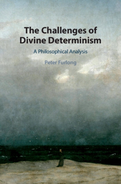 The Challenges of Divine Determinism : A Philosophical Analysis, Hardback Book