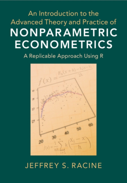 An Introduction to the Advanced Theory and Practice of Nonparametric Econometrics : A Replicable Approach Using R, Hardback Book