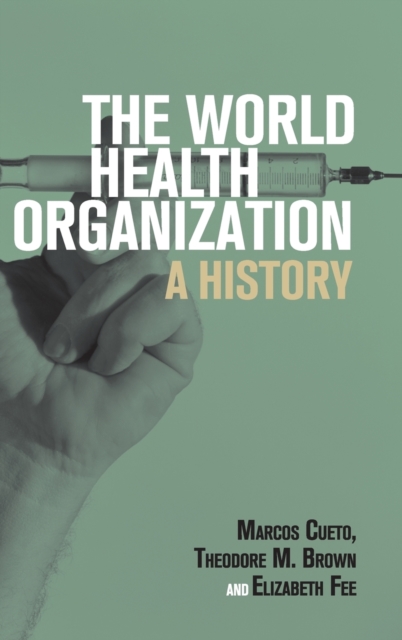 The World Health Organization : A History, Hardback Book