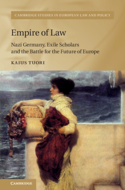 Empire of Law : Nazi Germany, Exile Scholars and the Battle for the Future of Europe, Hardback Book