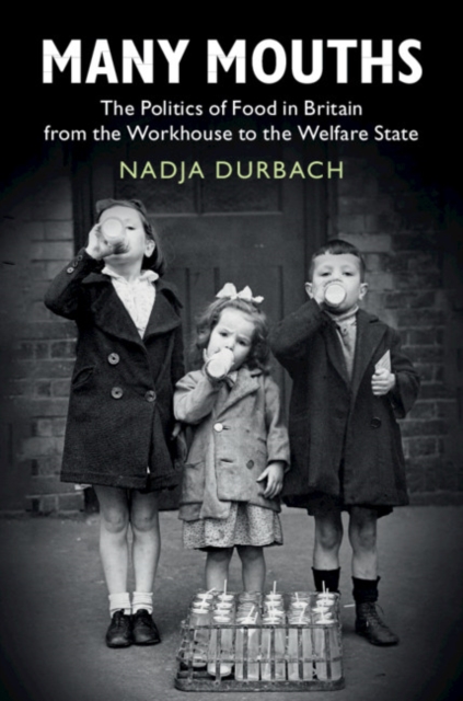 Many Mouths : The Politics of Food in Britain from the Workhouse to the Welfare State, Hardback Book