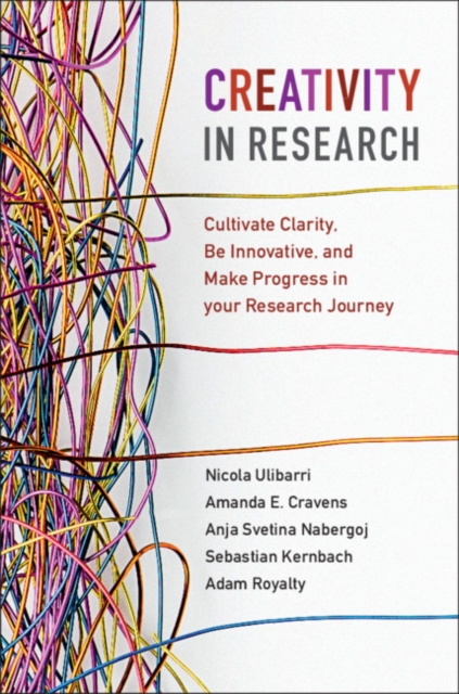 Creativity in Research : Cultivate Clarity, Be Innovative, and Make Progress in your Research Journey, Hardback Book