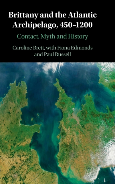 Brittany and the Atlantic Archipelago, 450-1200 : Contact, Myth and History, Hardback Book