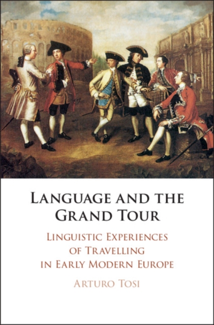 Language and the Grand Tour : Linguistic Experiences of Travelling in Early Modern Europe, Hardback Book