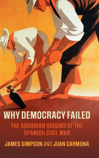 Why Democracy Failed : The Agrarian Origins of the Spanish Civil War, Hardback Book