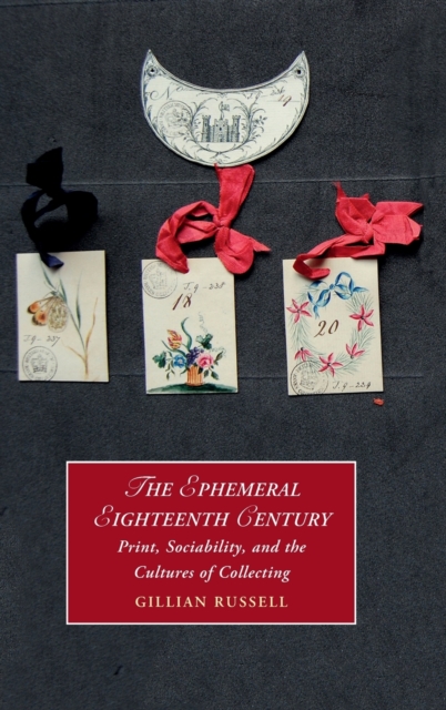 The Ephemeral Eighteenth Century : Print, Sociability, and the Cultures of Collecting, Hardback Book