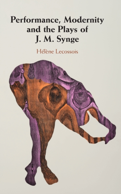Performance, Modernity and the Plays of J. M. Synge, Hardback Book