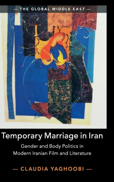 Temporary Marriage in Iran : Gender and Body Politics in Modern Iranian Film and Literature, Hardback Book