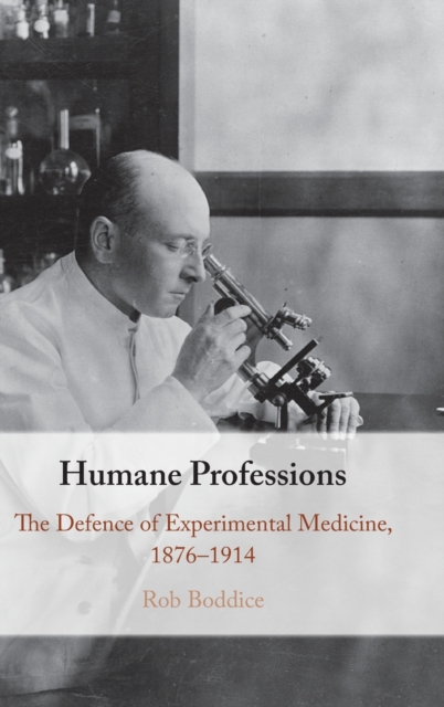 Humane Professions : The Defence of Experimental Medicine, 1876-1914, Hardback Book