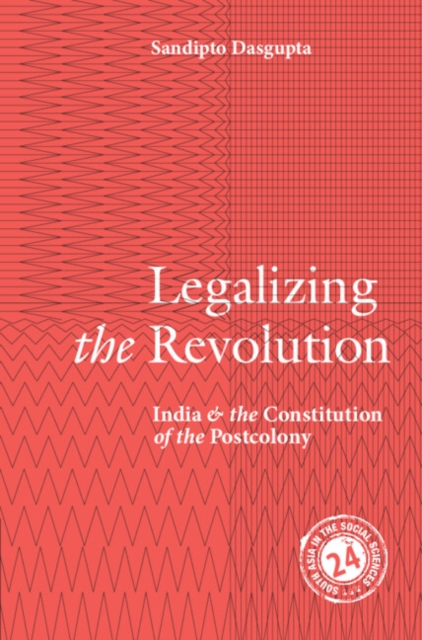 Legalizing the Revolution : India and the Constitution of the Postcolony, Hardback Book