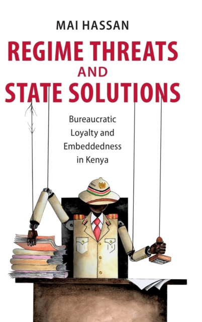 Regime Threats and State Solutions : Bureaucratic Loyalty and Embeddedness in Kenya, Hardback Book