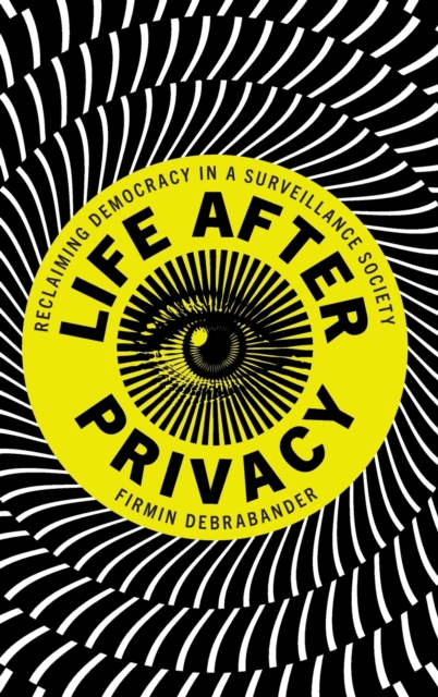 Life after Privacy : Reclaiming Democracy in a Surveillance Society, Hardback Book