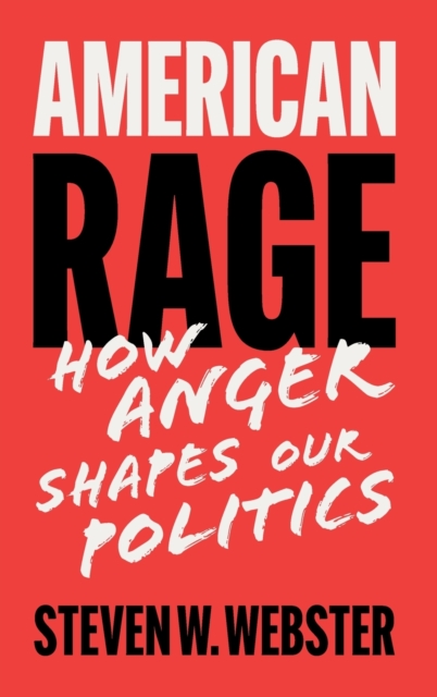 American Rage : How Anger Shapes Our Politics, Hardback Book