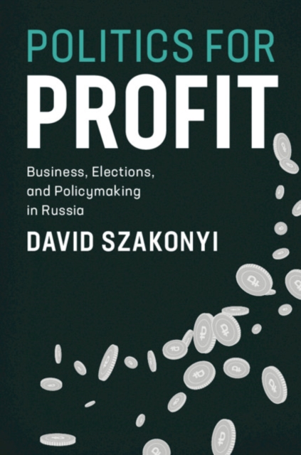 Politics for Profit : Business, Elections, and Policymaking in Russia, Hardback Book