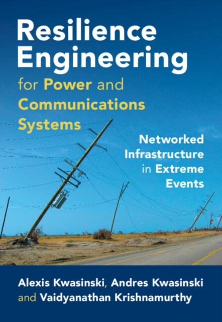 Resilience Engineering for Power and Communications Systems : Networked Infrastructure in Extreme Events, Hardback Book