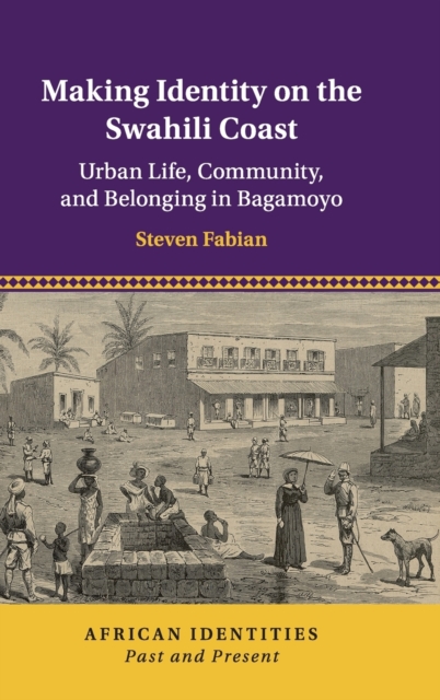 Making Identity on the Swahili Coast : Urban Life, Community, and Belonging in Bagamoyo, Hardback Book