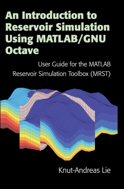 An Introduction to Reservoir Simulation Using MATLAB/GNU Octave : User Guide for the MATLAB Reservoir Simulation Toolbox (MRST), Hardback Book