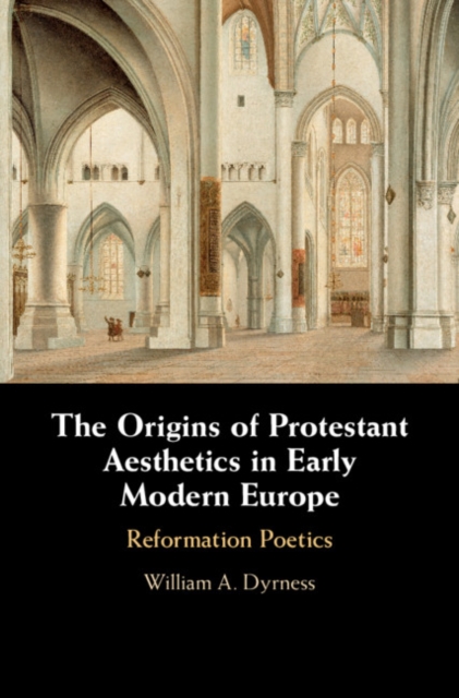 The Origins of Protestant Aesthetics in Early Modern Europe : Calvin's Reformation Poetics, Hardback Book