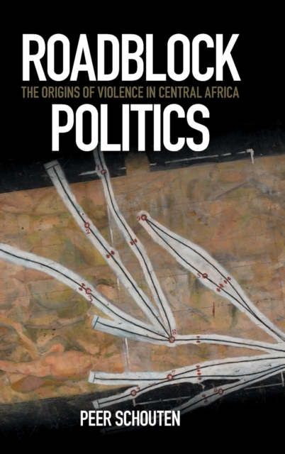 Roadblock Politics : The Origins of Violence in Central Africa, Hardback Book