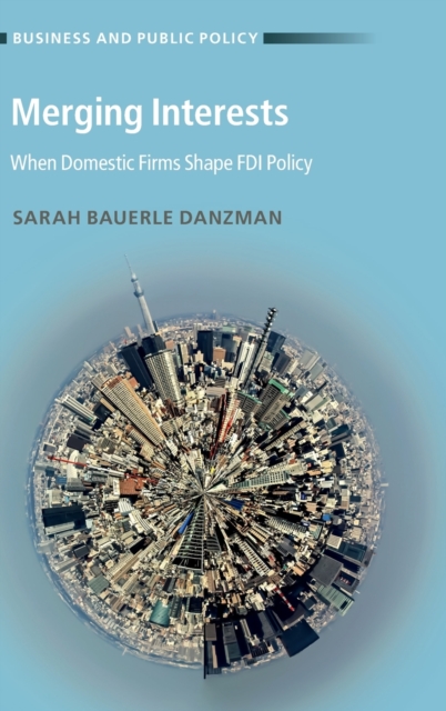 Merging Interests : When Domestic Firms Shape FDI Policy, Hardback Book
