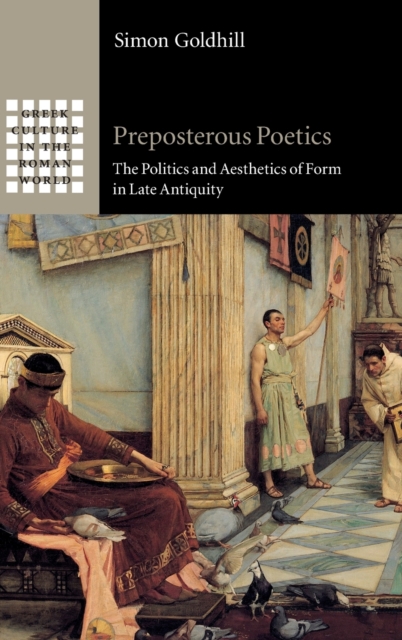 Preposterous Poetics : The Politics and Aesthetics of Form in Late Antiquity, Hardback Book