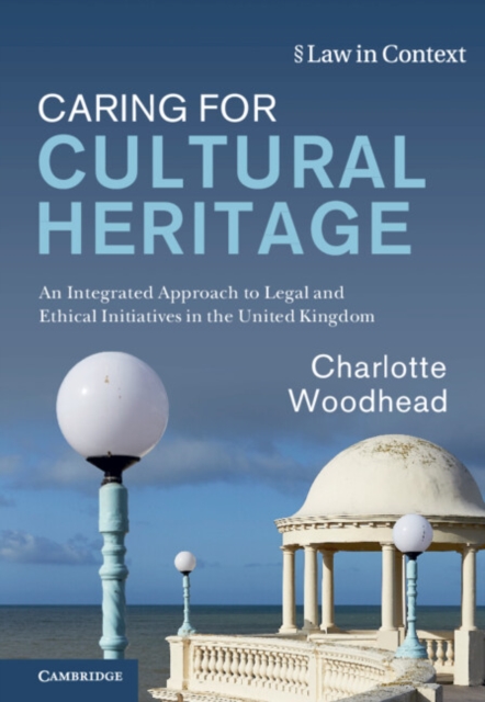 Caring for Cultural Heritage : An Integrated Approach to Legal and Ethical Initiatives in the United Kingdom, Hardback Book