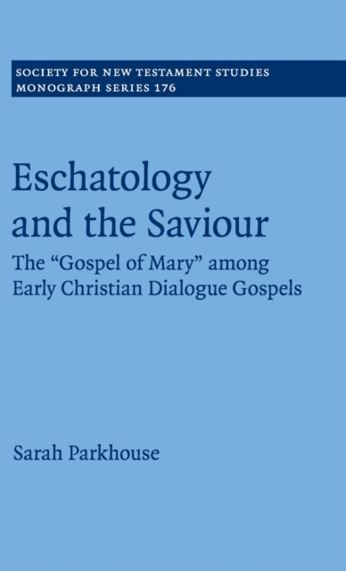 Eschatology and the Saviour : The 'Gospel of Mary' among Early Christian Dialogue Gospels, Hardback Book