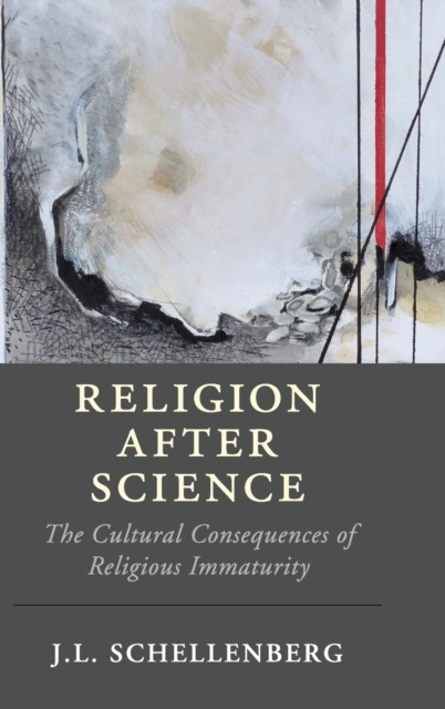 Religion after Science : The Cultural Consequences of Religious Immaturity, Hardback Book