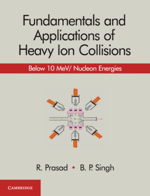 Fundamentals and Applications of Heavy Ion Collisions : Below 10 MeV/ Nucleon Energies, Hardback Book