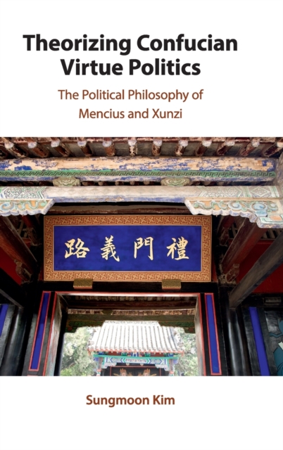 Theorizing Confucian Virtue Politics : The Political Philosophy of Mencius and Xunzi, Hardback Book