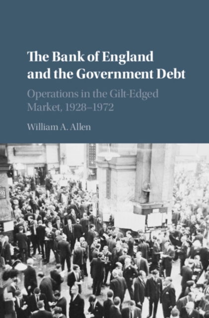The Bank of England and the Government Debt : Operations in the Gilt-Edged Market, 1928-1972, Hardback Book