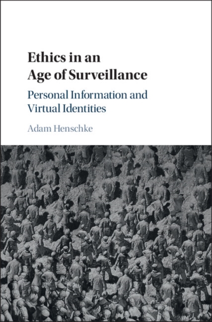 Ethics in an Age of Surveillance : Personal Information and Virtual Identities, EPUB eBook
