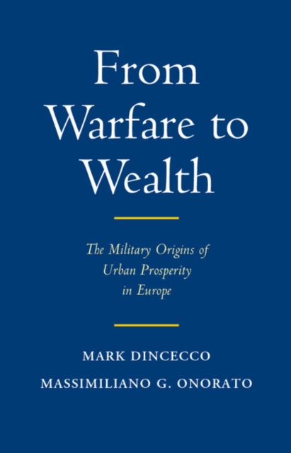 From Warfare to Wealth : The Military Origins of Urban Prosperity in Europe, PDF eBook