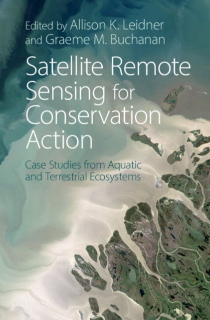 Satellite Remote Sensing for Conservation Action : Case Studies from Aquatic and Terrestrial Ecosystems, PDF eBook