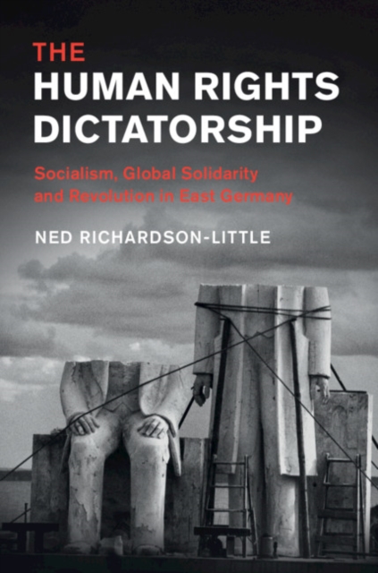 Human Rights Dictatorship : Socialism, Global Solidarity and Revolution in East Germany, PDF eBook